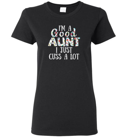 I’M A Good Aunt I Just Cuss A Lot - Women Tee - Black / M - Women Tee