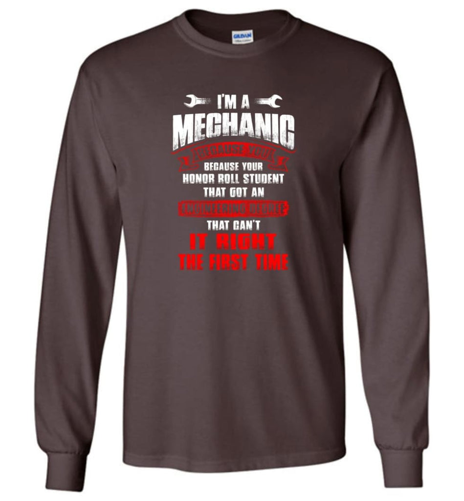 I’m A Mechanic Because Your Honor Roll Mechanic Shirt - Long Sleeve T-Shirt - Dark Chocolate / M