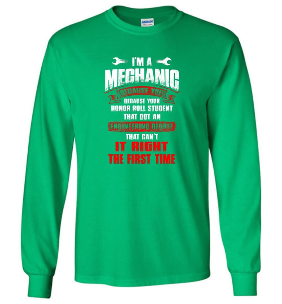 I’m A Mechanic Because Your Honor Roll Mechanic Shirt - Long Sleeve T-Shirt - Irish Green / M