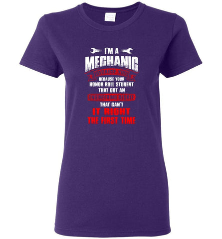 I’m A Mechanic Because Your Honor Roll Mechanic Shirt Women Tee - Purple / M