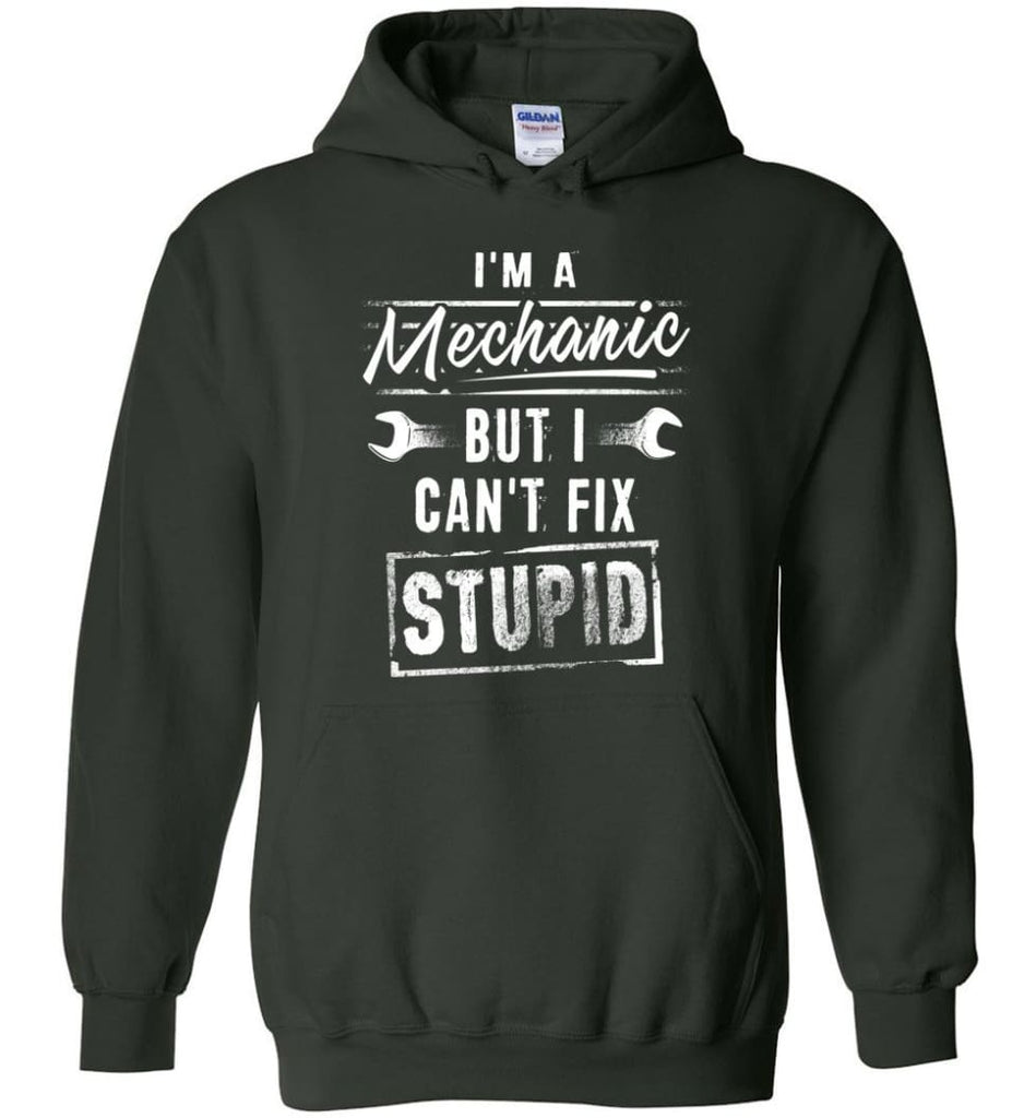 I’m A Mechanic But I Can’t Fix Stupid - Hoodie - Forest Green / M