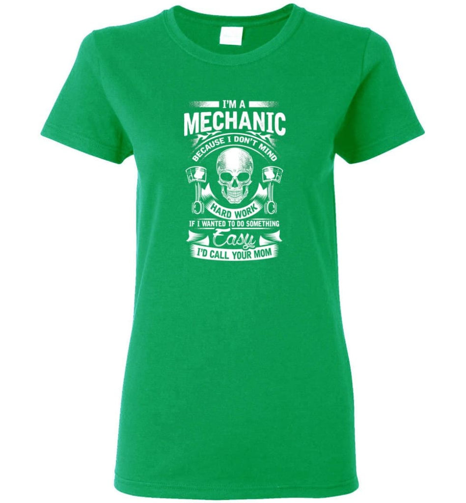 I’m A Mechanic I’d Call Your Mom Shirt Women Tee - Irish Green / M