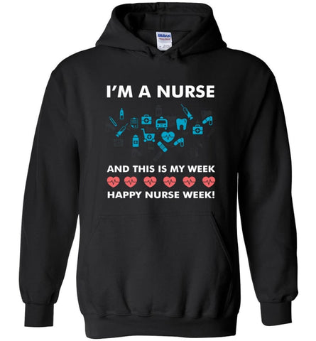 I’m A Nurse And This Is My Week Happy Nurse Week - Hoodie - Black / M
