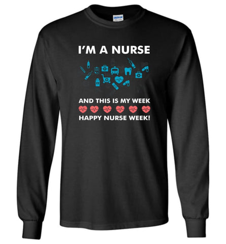 I’m A Nurse And This Is My Week Happy Nurse Week Long Sleeve - Black / M