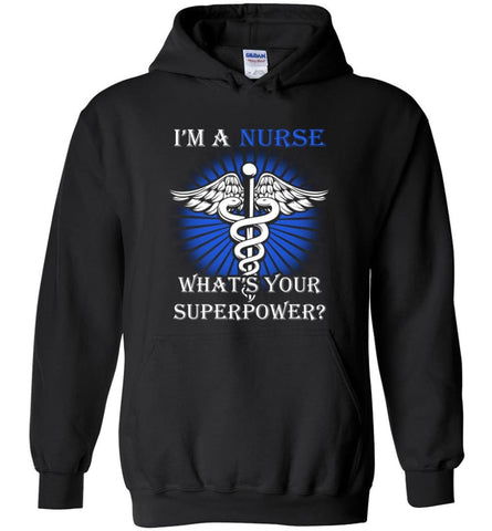 I’m A Nurse What’s your superpower Best gift for Nurses - Hoodie - Black / M