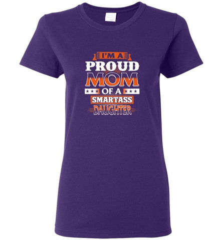 I’m A Proud Mom Of A Smartass Daughter Shirt Hoodie Sweater - Women T-shirt - Purple / M