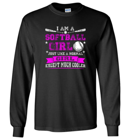 Im A Softball Girl Just Like Normal Girl Except Much Cooler Long Sleeve - Black / M