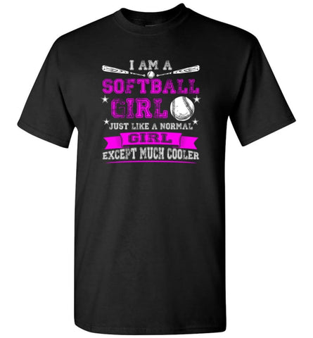 Im A Softball Girl Just Like Normal Girl Except Much Cooler T-Shirt - Black / S