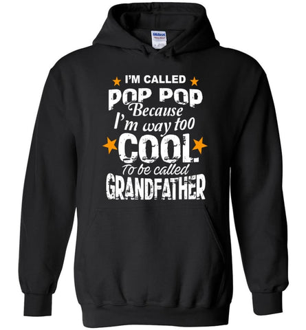 I’m Called Pop Pop Because I’m Way Too Cool To Be Called Grandfather Hoodie - Black / M