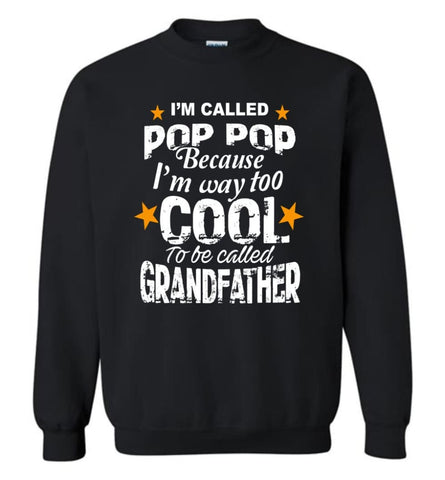 I’m Called Pop Pop Because I’m Way Too Cool To Be Called Grandfather Sweatshirt - Black / M