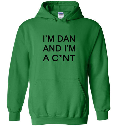 I’m Dan And I Am A C nt Funny Saying T shirt - Hoodie - Irish Green / M