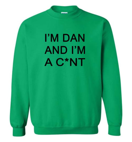 I’M Dan And I Am A C Nt Funny Saying T Shirt Sweatshirt - Irish Green / M