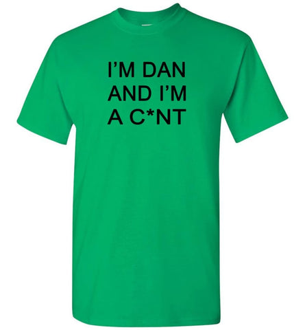 I’M Dan And I Am A C Nt Funny Saying T Shirt T-Shirt - Irish Green / S