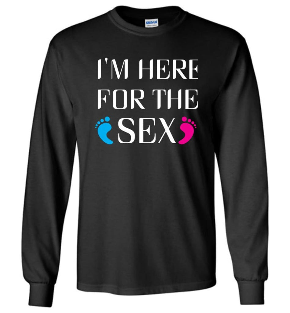 I’m Here For The Sex Long Sleeve T-Shirt - Black / M