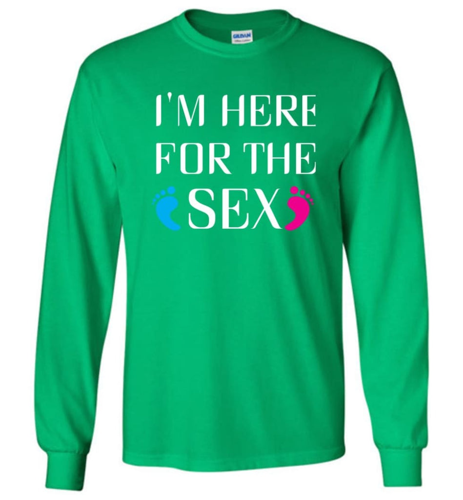 I’m Here For The Sex Long Sleeve T-Shirt - Irish Green / M