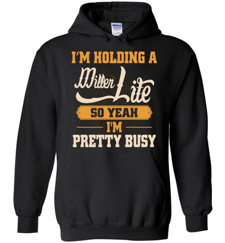 I’m Holding A Miller Lite So Yeah I’m Pretty Busy - Hoodie - Black / M