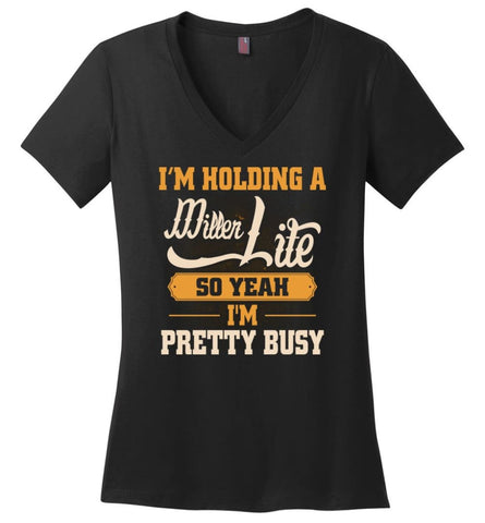 I’m Holding A Miller Lite So Yeah I’m Pretty Busy - Ladies V-Neck - Black / M