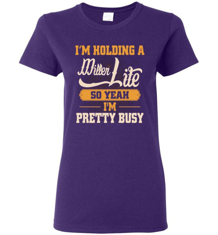 I’M Holding A Miller Lite So Yeah I’M Pretty Busy Women Tee - Purple / M
