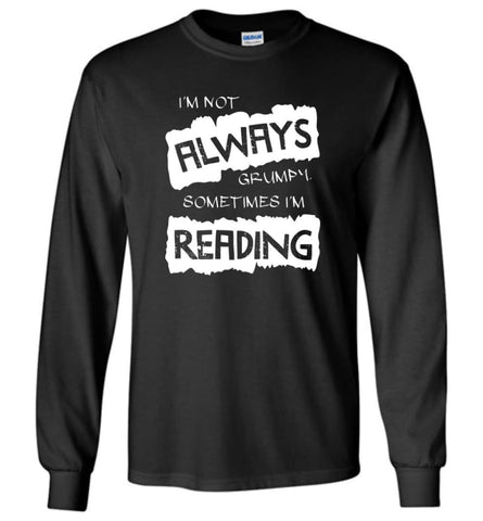 I’m Not Always Grumpy Sometimes I’m Reading - Long Sleeve - Black / M - Long Sleeve