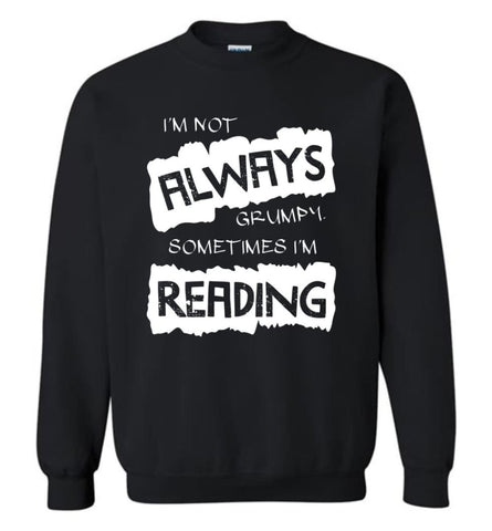 I’m Not Always Grumpy Sometimes I’m Reading - Sweatshirt - Black / M - Sweatshirt