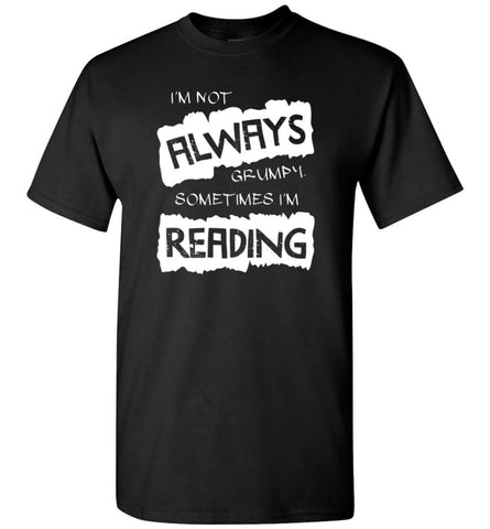 I’m Not Always Grumpy Sometimes I’m Reading - T-Shirt - Black / S - T-Shirt