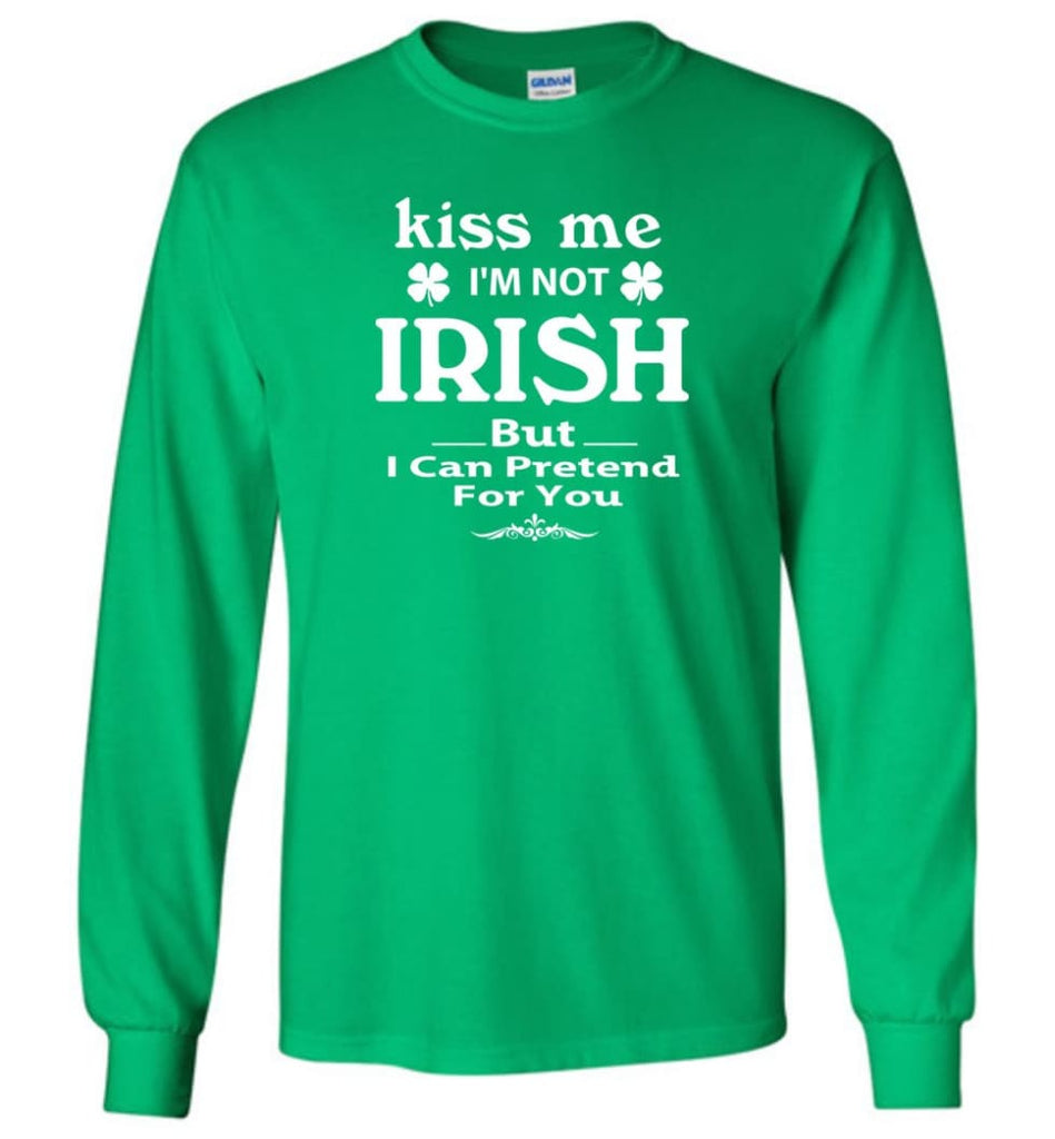 i’m not irish but i can pretend for you Long Sleeve T-Shirt - Irish Green / M