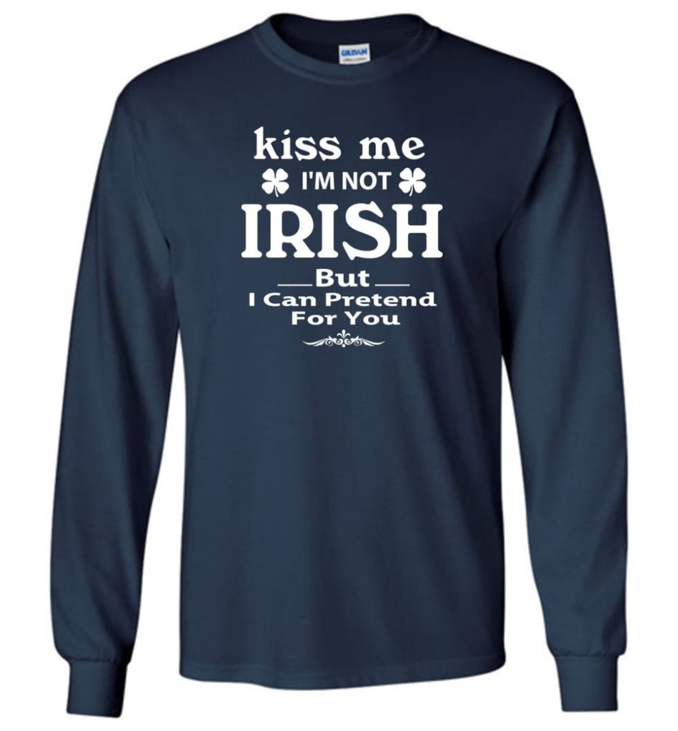 i’m not irish but i can pretend for you Long Sleeve T-Shirt - Navy / M