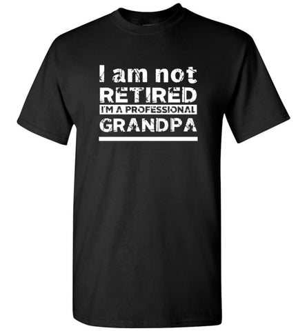 Im Not Retired Im A Professional Grandpa Grandfather Christmas T shirt T-Shirt - Black / S