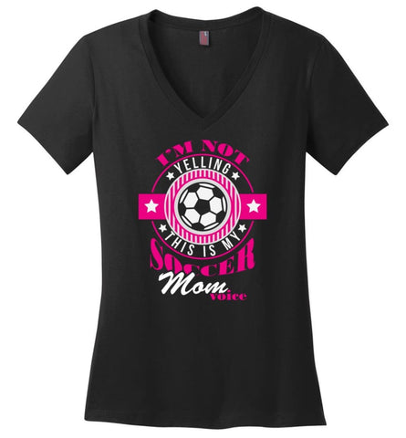 Im Not Yelling This Is My Soccer Mom Voice Shirt Proud Soccer Player Mother Ladies V-Neck - Black / M