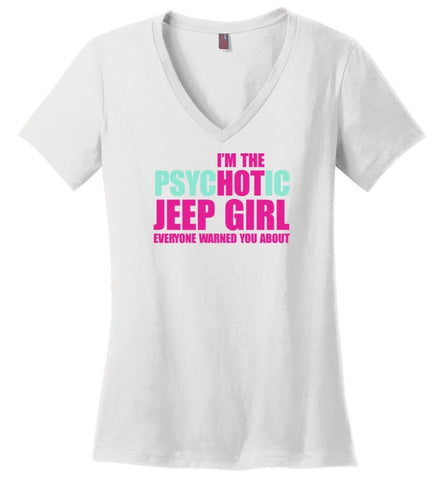 I’m Psychotic Jeep Girl Everyone Warned You About - Ladies V-Neck - White / M - Ladies V-Neck