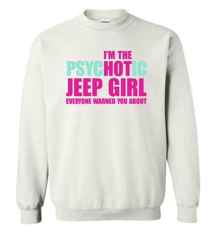 I’m Psychotic Jeep Girl Everyone Warned You About - Sweatshirt - White / M - Sweatshirt