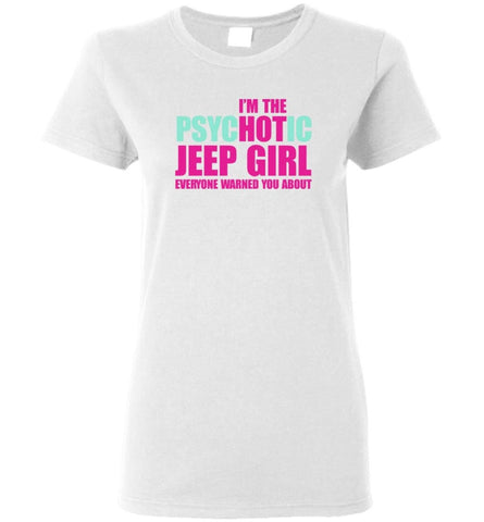 I’m Psychotic Jeep Girl Everyone Warned You About - Women Tee - White / M - Women Tee