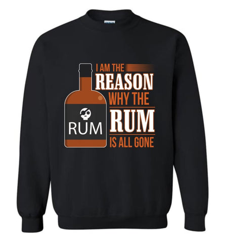 I’M The Reason Why The Rum Is All Gone Shirt Wine Rum Lover Sweatshirt - Black / M