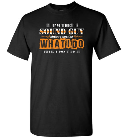 I’m the Sound Guy Gift For Sound Engineer T-Shirt - Black / S
