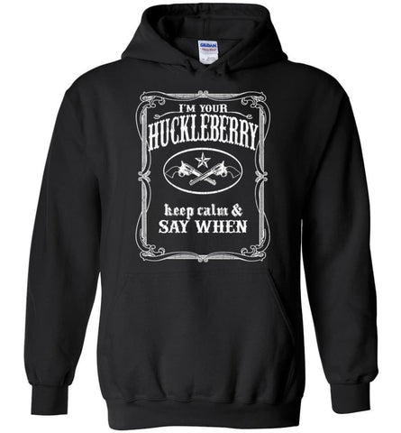 I’M Your Huckleberry Shirt Tombstone Keep Calm And Say When Hoodie - Black / M