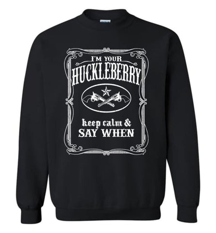 I’M Your Huckleberry Shirt Tombstone Keep Calm And Say When Sweatshirt - Black / M