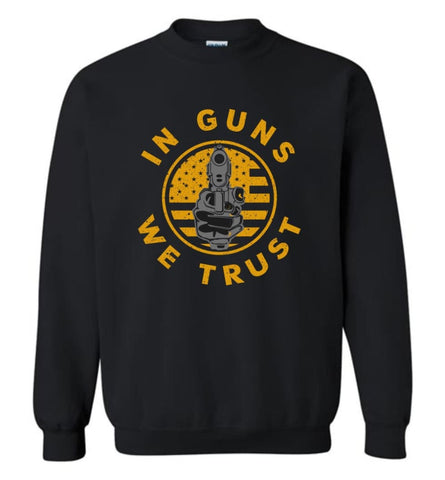 In Guns We Trust 2Nd Amendment Gun Rights Shirt Sweatshirt - Black / M