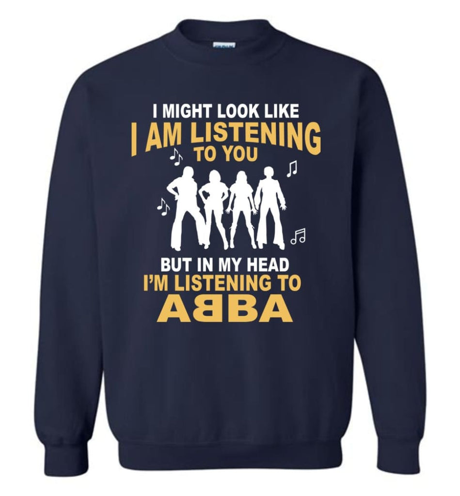 In My Head I’M Listening To A B B A Shirt I Might Look Like I’M Listening To You But Sweatshirt - Navy / M