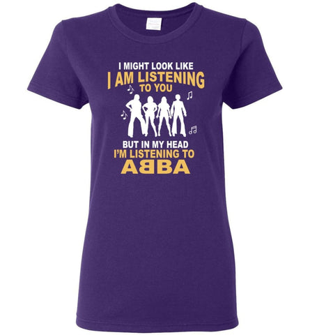In My Head I’m Listening to A B B A Shirt I Might Look Like I’m Listening To You But Women Tee - Purple / M