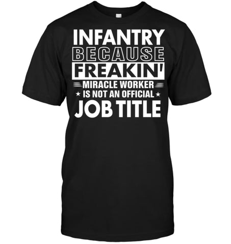 Infantry Because Freakin’ Miracle Worker Job Title T-Shirt - Hanes Tagless Tee / Black / S - Apparel