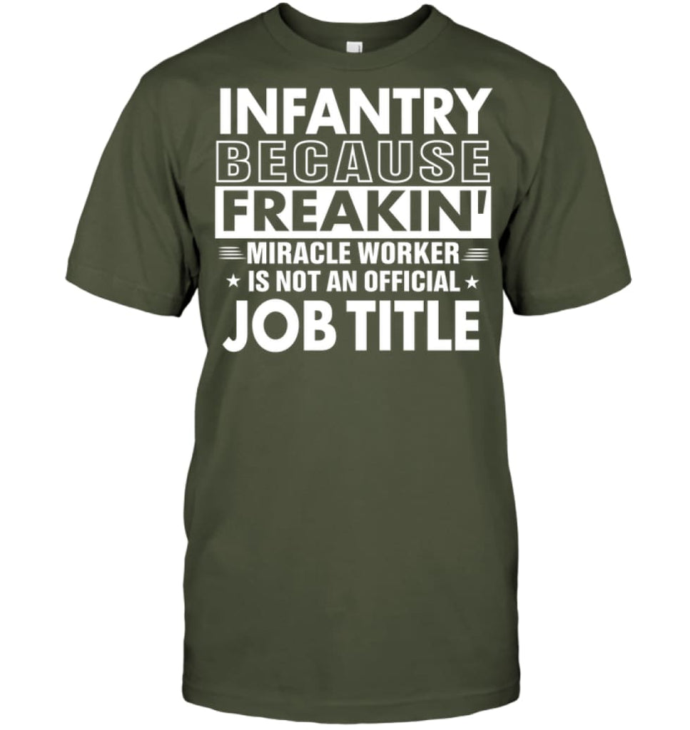 Infantry Because Freakin’ Miracle Worker Job Title T-Shirt - Hanes Tagless Tee / Fatigue Green / S - Apparel