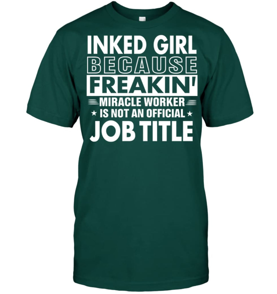 Inked Girl Because Freakin’ Miracle Worker Job Title T-Shirt - Hanes Tagless Tee / Deep Forest / S - Apparel