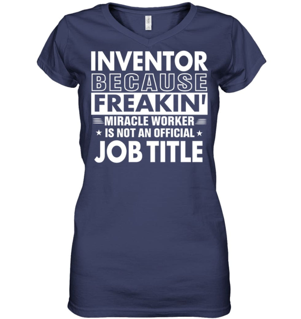 Inventor Because Freakin’ Miracle Worker Job Title Ladies V-Neck - Hanes Women’s Nano-T V-Neck / Navy / S - Apparel