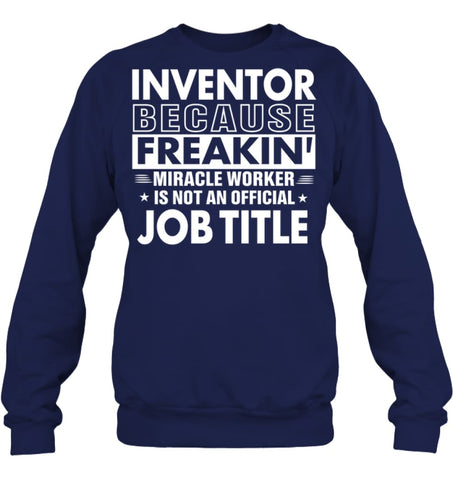 Inventor Because Freakin’ Miracle Worker Job Title Sweatshirt - Hanes Unisex Crewneck Sweatshirt / Black / S - Apparel