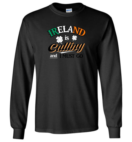 Ireland Is Calling And I Must Go Long Sleeve T-Shirt - Black / M