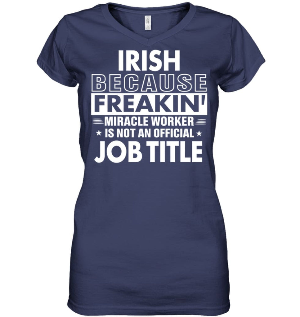 Irish Because Freakin’ Miracle Worker Job Title Ladies V-Neck - Hanes Women’s Nano-T V-Neck / Navy / S - Apparel