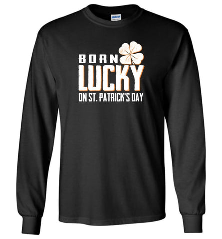 Irish Shirt Irish Born in March Lucky St. Patrick day - Long Sleeve T-Shirt - Black / M