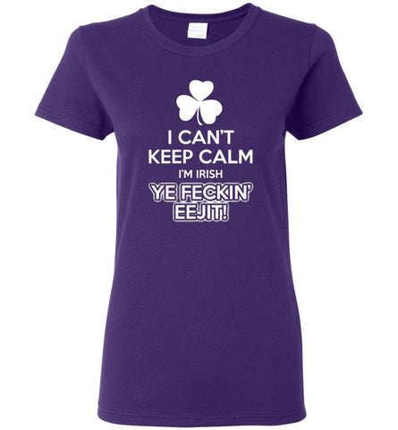 Irish Shirt I Can’t Keep Calm I’m Irish Ye Feckin’ Eejit Shirt Hoodie Sweater - Women T-shirt - Purple / M