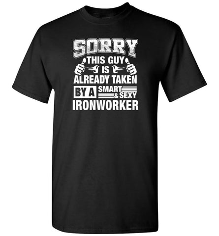 Ironworker Shirt Sorry This Guy Is Already Taken By A Smart Sexy Wife Lover Girlfriend - Short Sleeve T-Shirt - Black / 