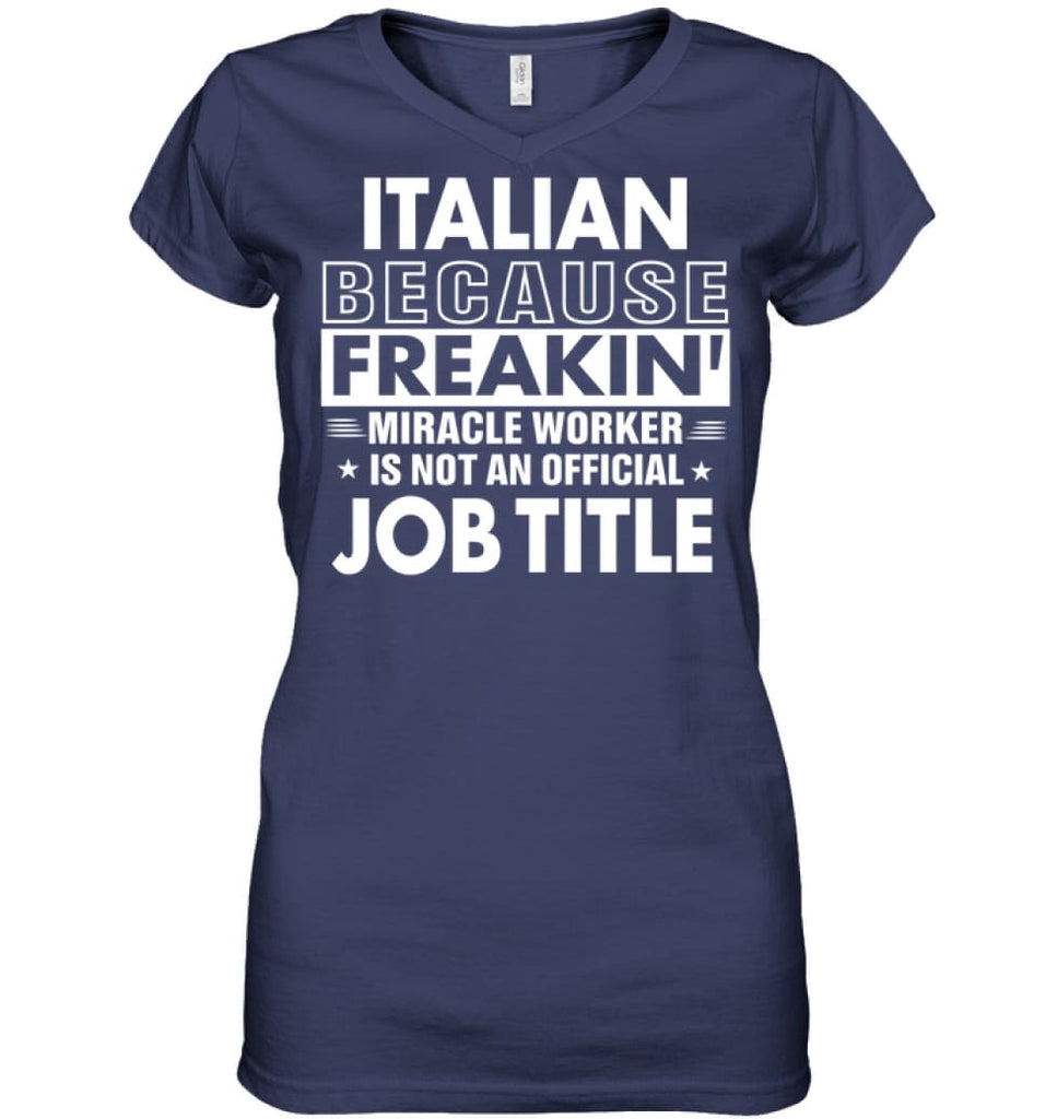 Italian Because Freakin’ Miracle Worker Job Title Ladies V-Neck - Hanes Women’s Nano-T V-Neck / Navy / S - Apparel